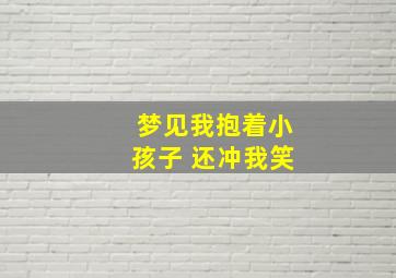 梦见我抱着小孩子 还冲我笑